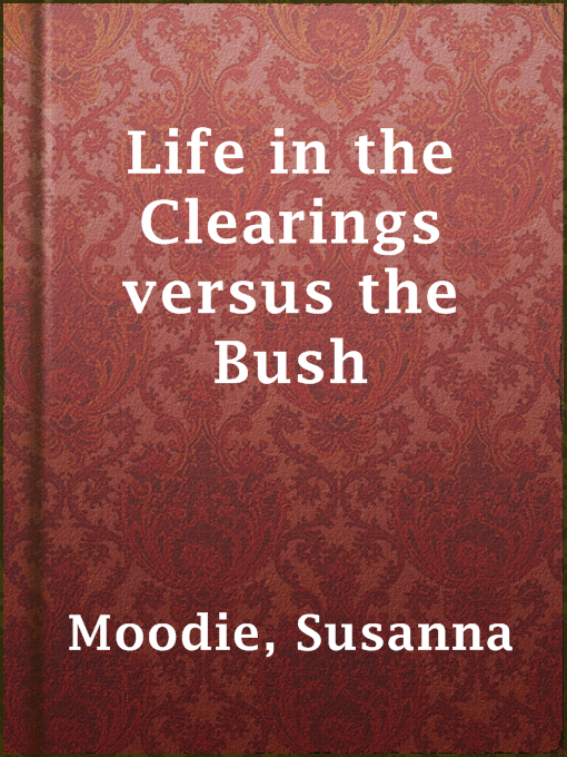 Title details for Life in the Clearings versus the Bush by Susanna Moodie - Available